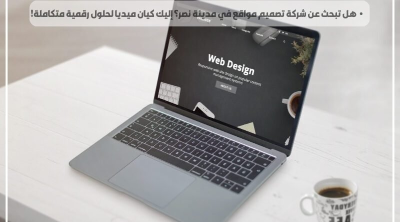 هل تبحث عن شركة تصميم مواقع في مدينة نصر؟ إليك كيان ميديا لحلول رقمية متكاملة!